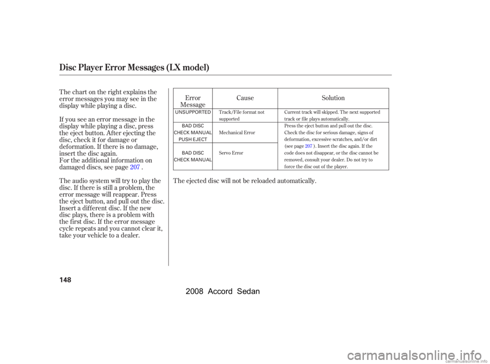 HONDA ACCORD SEDAN 2008  Owners Manual (in English) The ejected disc will not be reloaded automatically.Cause
Thechartontherightexplainsthe 
error messages you may see in the
display while playing a disc. 
If you see an error message in the 
display wh