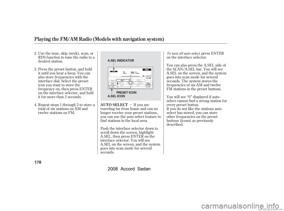 HONDA ACCORD SEDAN 2008  Owners Manual (in English) µIf you are
traveling far from home and can no 
longer receive your preset stations, 
you can use the auto select feature to 
find stations in the local area.
Usethetune,skip(seek),scan,or 
RDS func