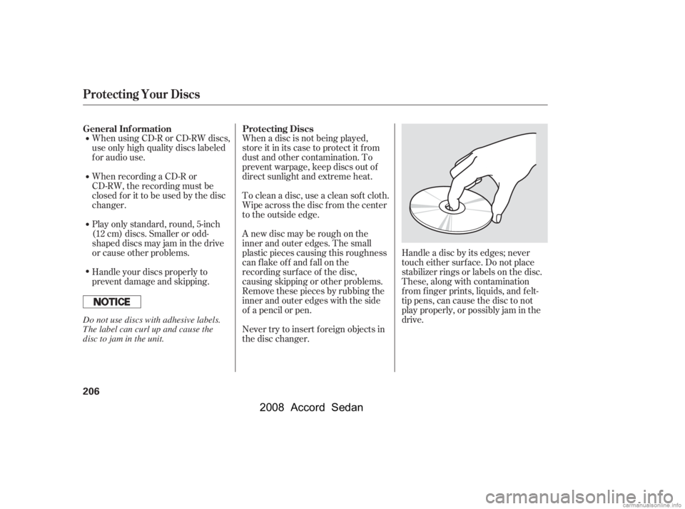 HONDA ACCORD SEDAN 2008  Owners Manual (in English) When using CD-R or CD-RW discs, 
use only high quality discs labeled
f or audio use. 
When recording a CD-R or 
CD-RW, the recording must be
closedforittobeusedbythedisc
changer.When a disc is not bei