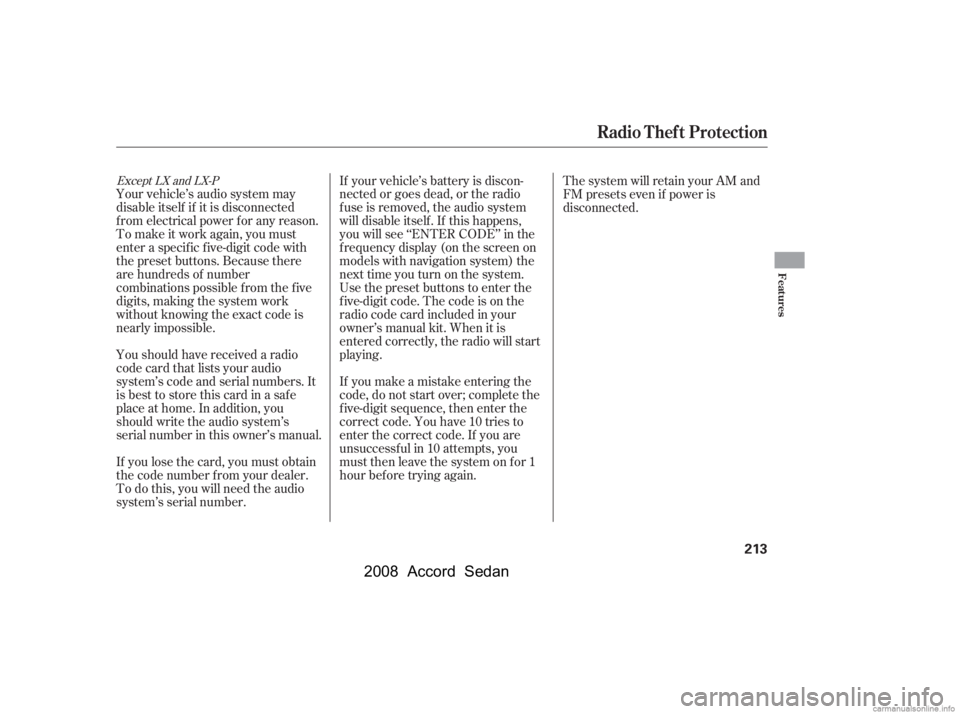 HONDA ACCORD SEDAN 2008  Owners Manual (in English) Your vehicle’s audio system may 
disable itself if it is disconnected
f rom electrical power f or any reason. 
To make it work again, you must 
enter a specif ic f ive-digit code with
the preset but