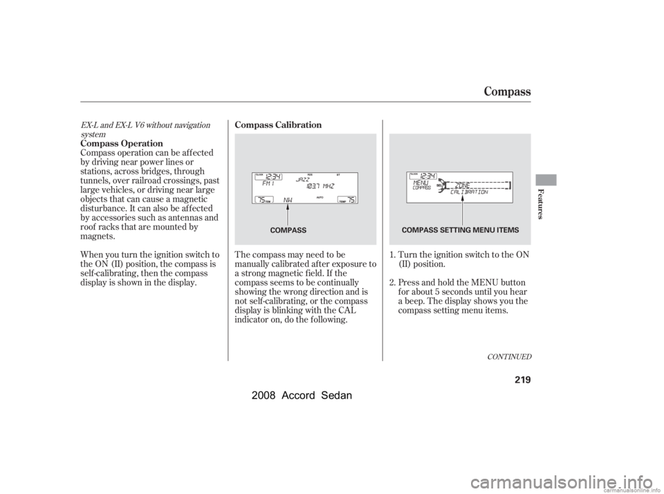 HONDA ACCORD SEDAN 2008  Owners Manual (in English) CONT INUED
Compass operation can be af f ected 
by driving near power lines or
stations, across bridges, through 
tunnels, over railroad crossings, past 
large vehicles, or driving near large
objects 