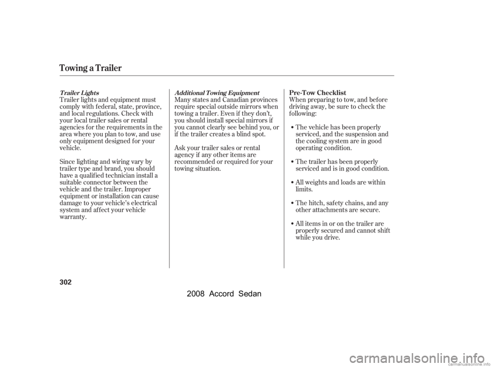 HONDA ACCORD SEDAN 2008  Owners Manual (in English) When preparing to tow, and bef ore 
driving away, be sure to check the
f ollowing:The vehicle has been properly
serviced, and the suspension and
the cooling system are in good
operating condition. 
Th