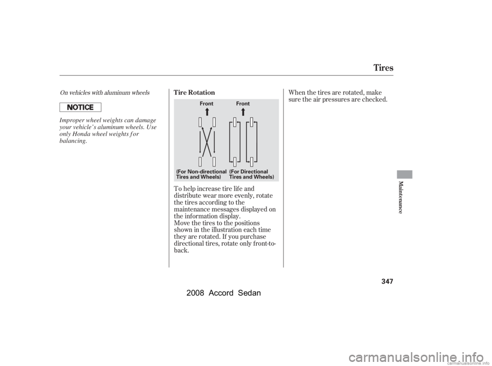 HONDA ACCORD SEDAN 2008  Owners Manual (in English) To help increase tire lif e and 
distribute wear more evenly, rotate
the tires according to the 
maintenance messages displayed on 
the information display.
Move the tires to the positions
shown in th