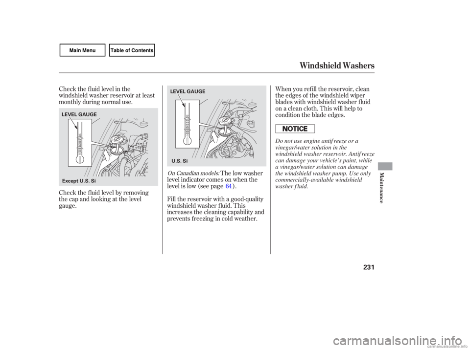 HONDA CIVIC SEDAN 2007  Owners Manual (in English) Check the fluid  level  in the
windshield  washer reservoir  at least
monthly  during normal  use. When 
you refill  the reservoir,  clean
the  edges  of the  windshield  wiper
blades  with  windshiel