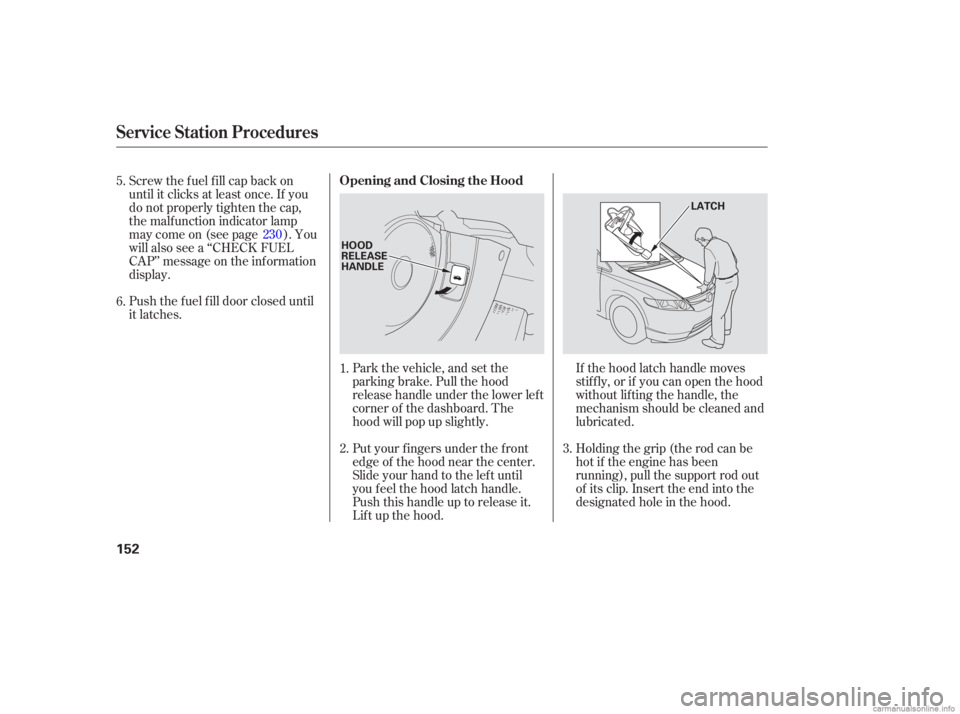 HONDA CIVIC SEDAN 2006 Owners Manual (in English) If the hood latch handle moves
stif f ly, or if you can open the hood
without lifting the handle, the
mechanism should be cleaned and
lubricated.
Put your f ingers under the f ront
edge of the hood ne HONDA CIVIC SEDAN 2006 Owners Manual (in English) If the hood latch handle moves
stif f ly, or if you can open the hood
without lifting the handle, the
mechanism should be cleaned and
lubricated.
Put your f ingers under the f ront
edge of the hood ne