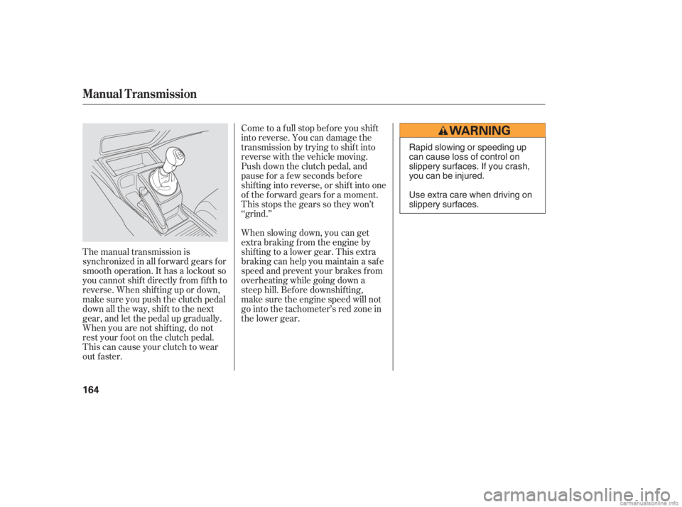 HONDA CIVIC SEDAN 2006 Owners Manual (in English) Come to a full stop before you shift
into reverse. You can damage the
transmission by trying to shif t into
reverse with the vehicle moving.
Push down the clutch pedal, and
pause f or a f ew seconds b HONDA CIVIC SEDAN 2006 Owners Manual (in English) Come to a full stop before you shift
into reverse. You can damage the
transmission by trying to shif t into
reverse with the vehicle moving.
Push down the clutch pedal, and
pause f or a f ew seconds b