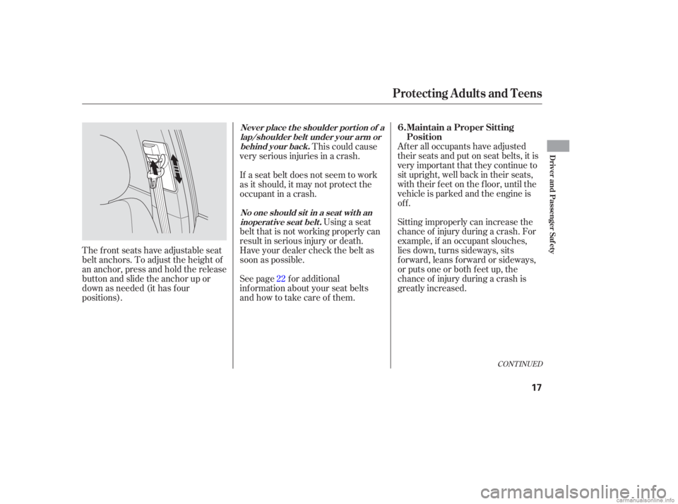 HONDA CIVIC SEDAN 2006  Owners Manual (in English) Sitting improperly can increase the
chance of injury during a crash. For
example, if an occupant slouches,
lies down, turns sideways, sits
forward, leans forward or sideways,
or puts one or both f eet