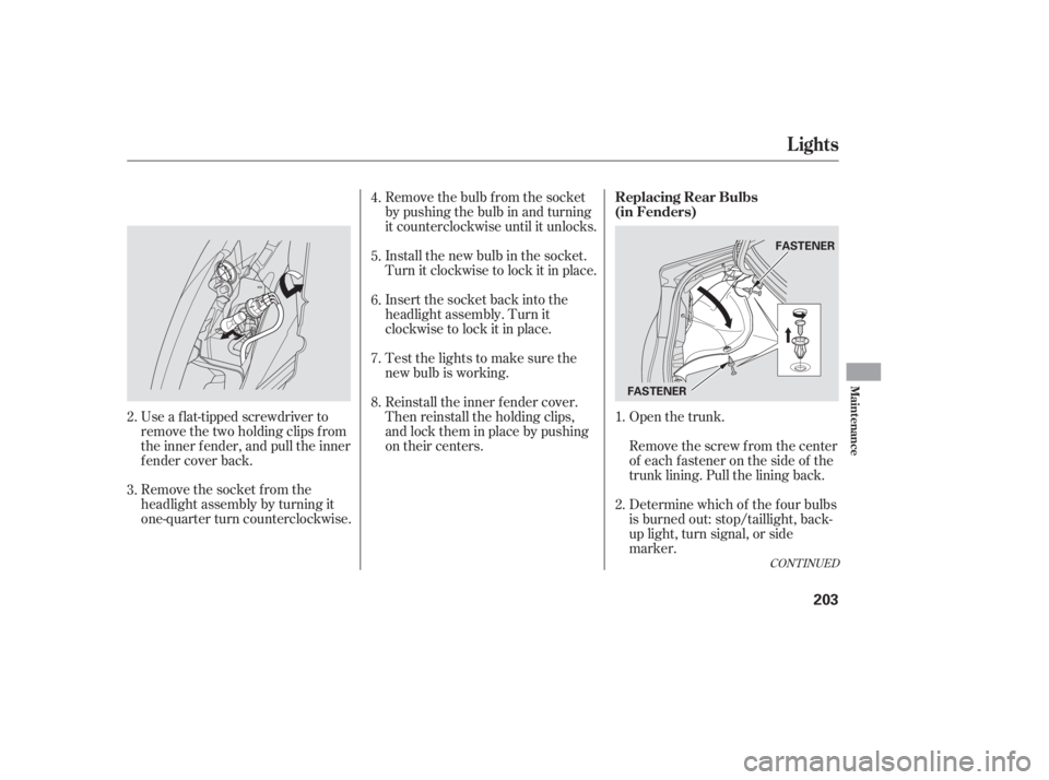 HONDA CIVIC SEDAN 2006  Owners Manual (in English) Open the trunk.
Remove the socket from the
headlight assembly by turning it
one-quarter turn counterclockwise. Use a f lat-tipped screwdriver to
remove the two holding clips f rom
the inner f ender, a