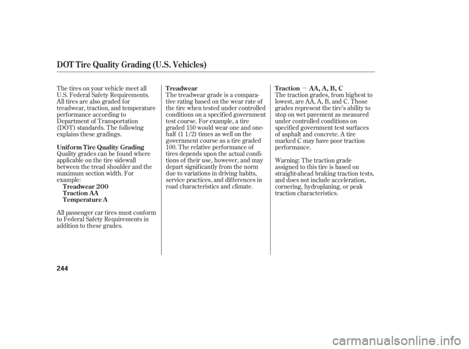 HONDA CIVIC SEDAN 2006 Owners Manual (in English) µ
Quality grades can be f ound where
applicable on the tire sidewall
between the tread shoulder and the
maximum section width. For
example:
All passenger car tires must conf orm
to Federal Saf ety R HONDA CIVIC SEDAN 2006 Owners Manual (in English) µ
Quality grades can be f ound where
applicable on the tire sidewall
between the tread shoulder and the
maximum section width. For
example:
All passenger car tires must conf orm
to Federal Saf ety R
