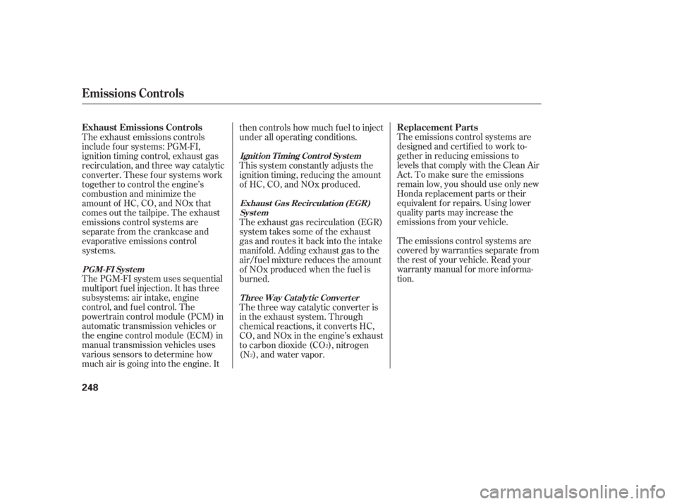 HONDA CIVIC SEDAN 2006  Owners Manual (in English) The emissions control systems are
designed and certif ied to work to-
gether in reducing emissions to
levels that comply with the Clean Air
Act. To make sure the emissions
remain low, you should use o