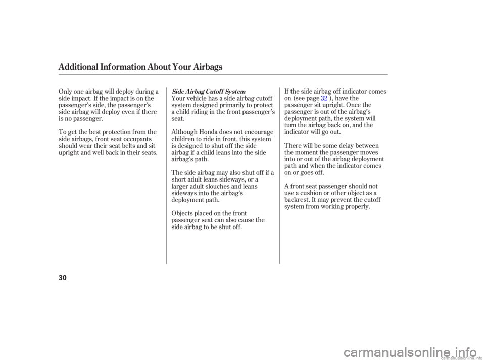 HONDA CIVIC SEDAN 2006  Owners Manual (in English) If the side airbag of f indicator comes
on (see page ), have the
passenger sit upright. Once the
passenger is out of the airbag’s
deployment path, the system will
turn the airbag back on, and the
in