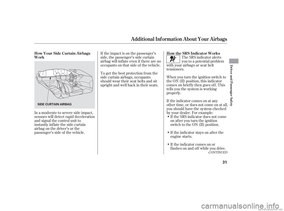 HONDA CIVIC SEDAN 2006  Owners Manual (in English) If the impact is on the passenger’s
side, the passenger’s side curtain
airbag will inflate even if there are no
occupants on that side of the vehicle.When you turn the ignition switch to
the ON (I