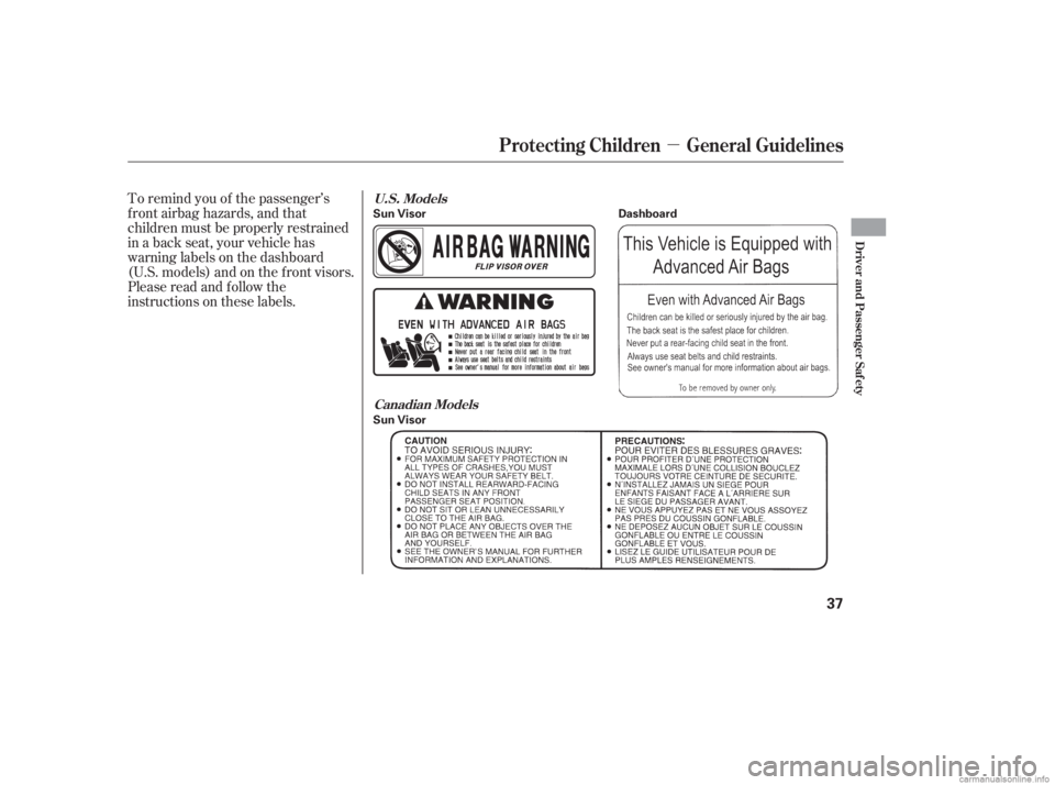 HONDA CIVIC SEDAN 2006  Owners Manual (in English) µ
To remind you of the passenger’s
f ront airbag hazards, and that
children must be properly restrained
in a back seat, your vehicle has
warninglabelsonthedashboard
(U.S. models) and on the f ront