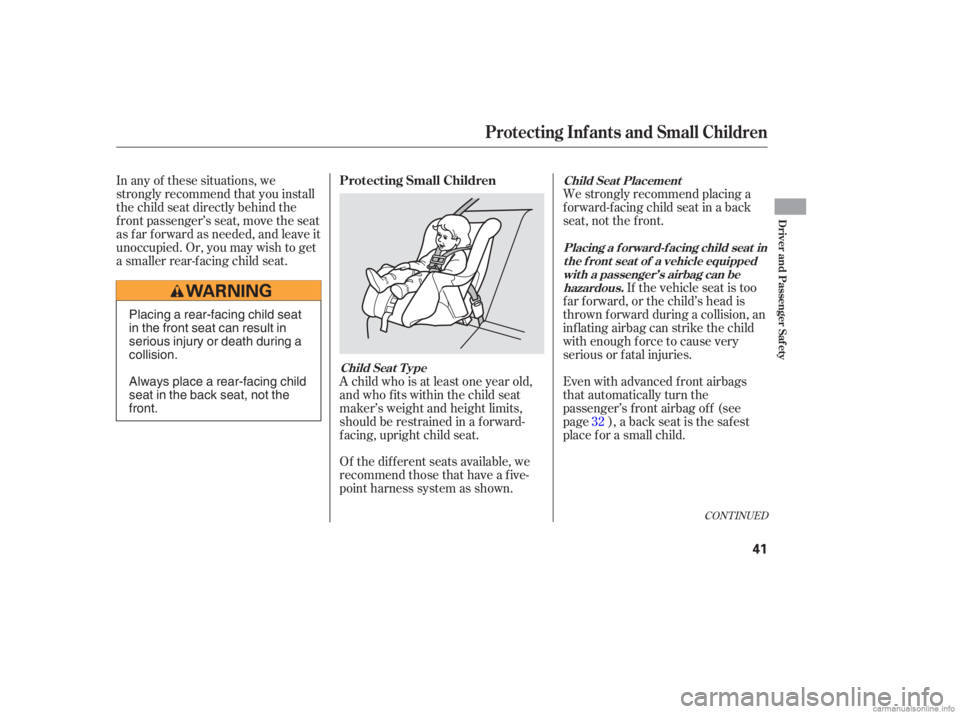 HONDA CIVIC SEDAN 2006 Owners Manual (in English) Of the different seats available, we
recommend those that have a f ive-
point harness system as shown.We strongly recommend placing a
forward-facing child seat in a back
seat, not the f ront.
In any o HONDA CIVIC SEDAN 2006 Owners Manual (in English) Of the different seats available, we
recommend those that have a f ive-
point harness system as shown.We strongly recommend placing a
forward-facing child seat in a back
seat, not the f ront.
In any o