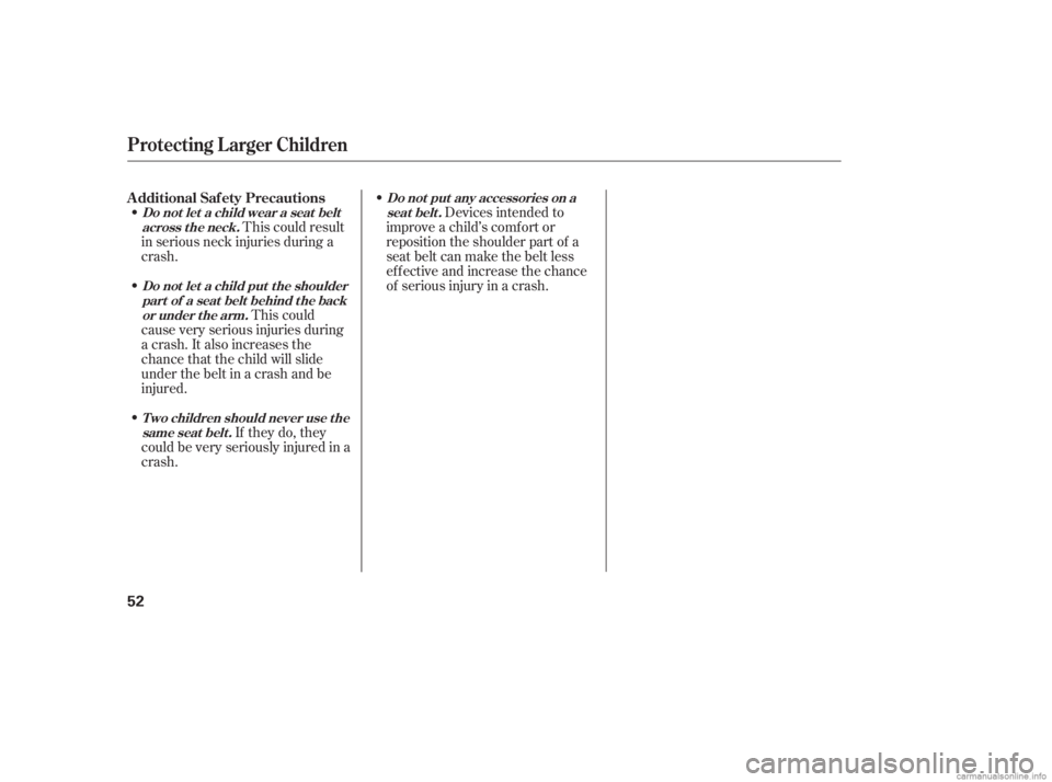 HONDA CIVIC SEDAN 2006  Owners Manual (in English) This could result
in serious neck injuries during a
crash. Devices intended to
improve a child’s comf ort or
reposition the shoulder part of a
seat belt can make the belt less
ef f ective and increa