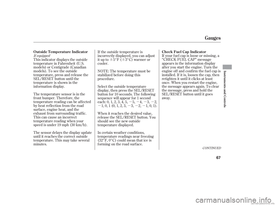 HONDA CIVIC SEDAN 2006 Owners Manual (in English) ¶¶µµµµ
µ µµµ If your f uel cap is loose or missing, a
‘‘CHECK FUEL CAP’’ message
appears in the information display
af ter you start the engine. Turn the
engine of f and co HONDA CIVIC SEDAN 2006 Owners Manual (in English) ¶¶µµµµ
µ µµµ If your f uel cap is loose or missing, a
‘‘CHECK FUEL CAP’’ message
appears in the information display
af ter you start the engine. Turn the
engine of f and co