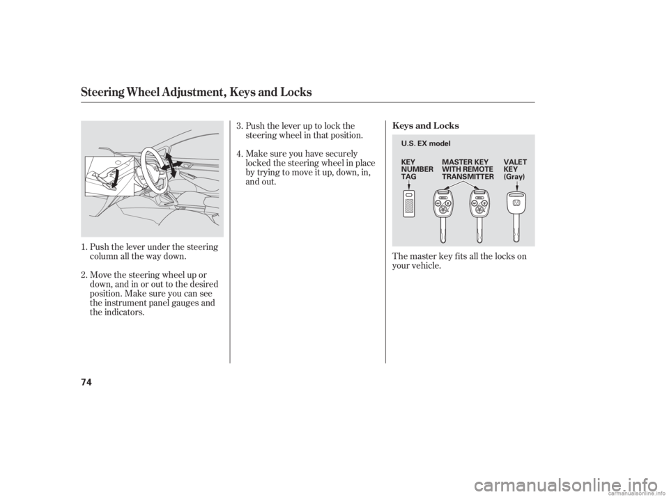 HONDA CIVIC SEDAN 2006  Owners Manual (in English) Push the lever under the steering
column all the way down.
Move the steering wheel up or
down, and in or out to the desired
position. Make sure you can see
the instrument panel gauges and
the indicato