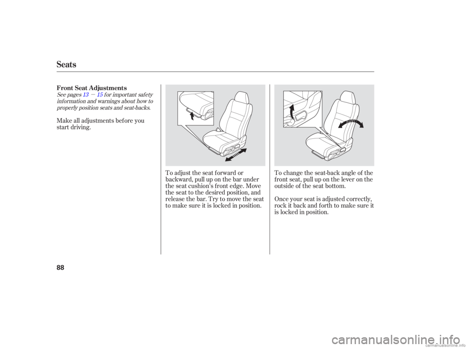 HONDA CIVIC SEDAN 2006  Owners Manual (in English) µ
See pages f or important saf ety
inf ormation and warnings about how toproperly position seats and seat-backs. 13 15
Make all adjustments bef ore you
start driving.
To change the seat-back angle o