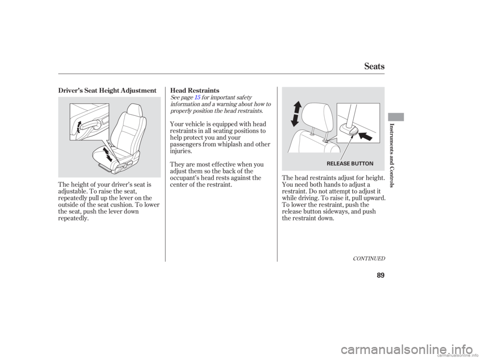 HONDA CIVIC SEDAN 2006  Owners Manual (in English) See page f or important saf etyinf ormation and a warning about how toproperly position the head restraints. 15
The height of your driver’s seat is
adjustable. To raise the seat,
repeatedly pull up 