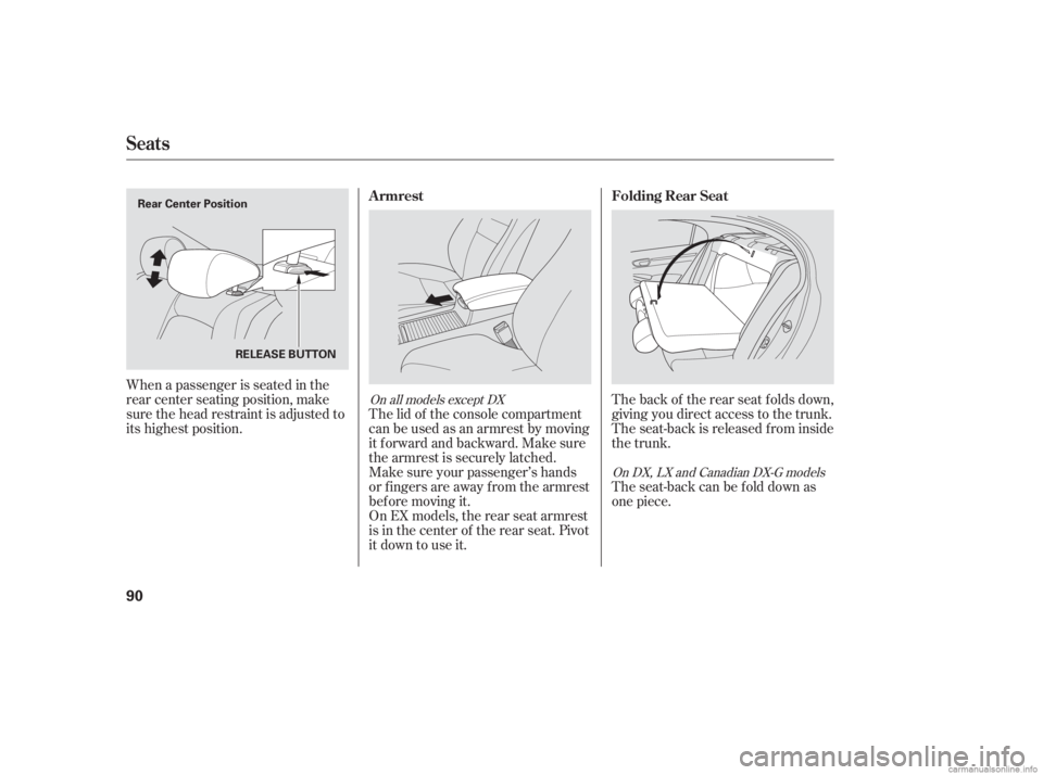 HONDA CIVIC SEDAN 2006  Owners Manual (in English) The back of the rear seat folds down,
giving you direct access to the trunk.
The seat-back is released f rom inside
the trunk.
When a passenger is seated in the
rear center seating position, make
sure