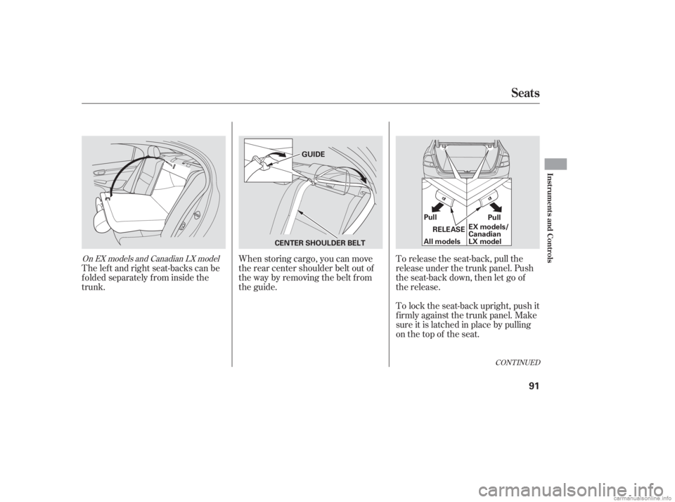 HONDA CIVIC SEDAN 2006  Owners Manual (in English) When storing cargo, you can move
therearcentershoulderbeltoutof
the way by removing the belt from
the guide.To lock the seat-back upright, push it
firmly against the trunk panel. Make
sure it is latch
