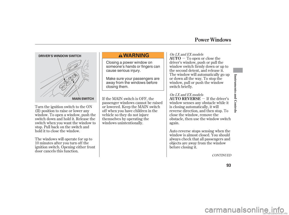HONDA CIVIC SEDAN 2006 Owners Manual (in English) µµ
The windows will operate f or up to
10 minutes af ter you turn of f the
ignition switch. Opening either f ront
door cancels this f unction. To open or close the
driver’s window, push or pull HONDA CIVIC SEDAN 2006 Owners Manual (in English) µµ
The windows will operate f or up to
10 minutes af ter you turn of f the
ignition switch. Opening either f ront
door cancels this f unction. To open or close the
driver’s window, push or pull