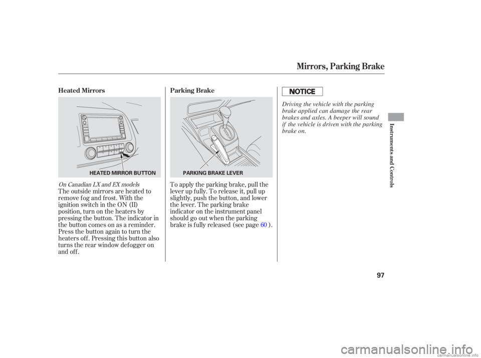 HONDA CIVIC SEDAN 2006  Owners Manual (in English) The outside mirrors are heated to
remove fog and frost. With the
ignition switch in the ON (II)
position, turn on the heaters by
pressing the button. The indicator in
the button comes on as a reminder