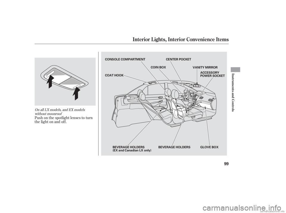 HONDA CIVIC SEDAN 2006  Owners Manual (in English) Push on the spotlight lenses to turn
the light on and of f .
On all LX models, and EX modelswithout moonroof
Interior L ights, Interior Convenience Items
Inst rument s and Cont rols
99
CONSOLE COMPART