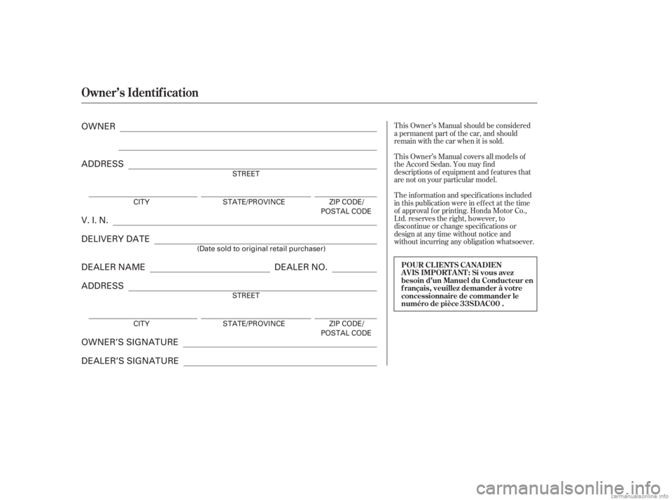 HONDA ACCORD SEDAN 2003 Owners Manual (in English) T his Owner’s Manual covers all models of
the Accord Sedan. You may f ind
descriptions of equipment and f eatures that
are not on your particular model.
T he inf ormation and specif ications include HONDA ACCORD SEDAN 2003 Owners Manual (in English) T his Owner’s Manual covers all models of
the Accord Sedan. You may f ind
descriptions of equipment and f eatures that
are not on your particular model.
T he inf ormation and specif ications include