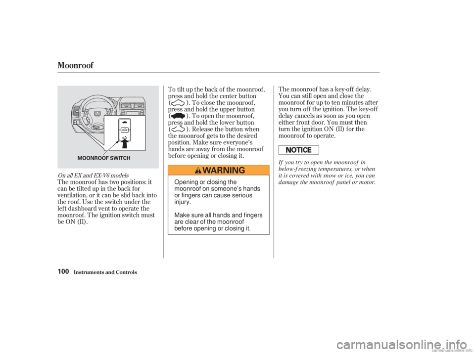 HONDA ACCORD SEDAN 2003  Owners Manual (in English) The moonroof has a key-of f delay.
You can still open and close the
moonroof f or up to ten minutes af ter
you turn of f the ignition. The key-of f
delay cancels as soon as you open
either f ront door