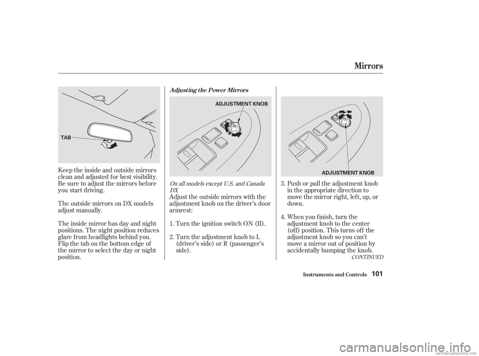 HONDA ACCORD SEDAN 2003  Owners Manual (in English) Push or pull the adjustment knob
in the appropriate direction to
move the mirror right, left, up, or
down.
When you f inish, turn the
adjustment knob to the center
(of f ) position. This turns of f th