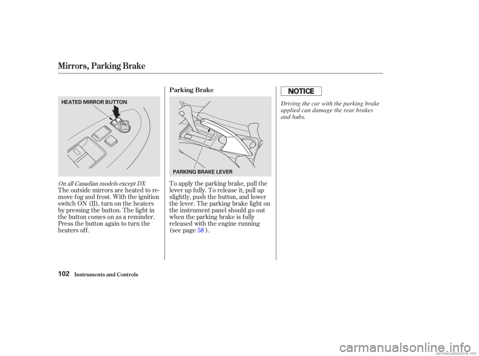 HONDA ACCORD SEDAN 2003  Owners Manual (in English) To apply the parking brake, pull the
lever up f ully. To release it, pull up
slightly, push the button, and lower
the lever. The parking brake light on
the instrument panel should go out
when the park