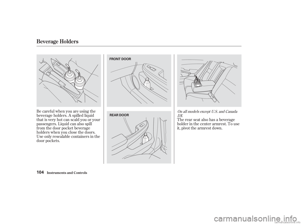 HONDA ACCORD SEDAN 2003  Owners Manual (in English) Be caref ul when you are using the
beverage holders. A spilled liquid
that is very hot can scald you or your
passengers. Liquid can also spill
f rom the door pocket beverage
holders when you close the