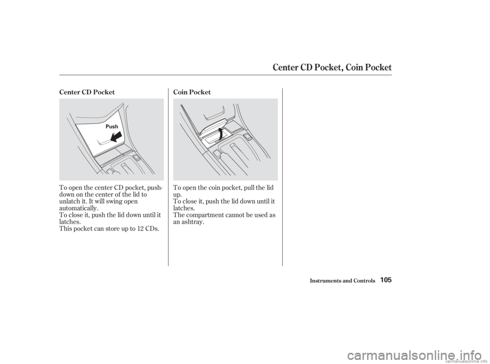 HONDA ACCORD SEDAN 2003  Owners Manual (in English) To open the center CD pocket, push-
down on the center of the lid to
unlatch it. It will swing open
automatically.
To close it, push the lid down until it
latches.
This pocket can store up to 12 CDs.T