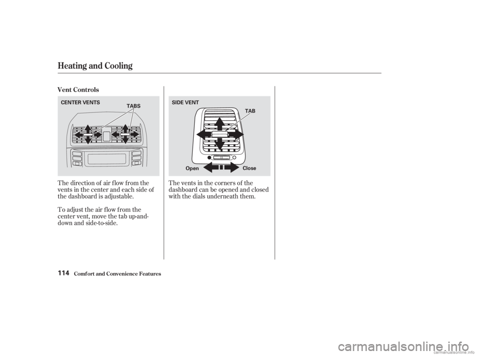 HONDA ACCORD SEDAN 2003  Owners Manual (in English) The direction of air f low f rom the
vents in the center and each side of
the dashboard is adjustable.
To adjust the air flow from the
center vent, move the tab up-and-
down and side-to-side.The vents