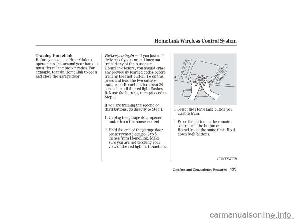 HONDA ACCORD SEDAN 2003 Owners Manual (in English) µ
If you are training the second or
third buttons, go directly to Step 1. Unplug the garage door opener
motor f rom the house current.
Bef ore you can use HomeLink to
operate devices around your hom HONDA ACCORD SEDAN 2003 Owners Manual (in English) µ
If you are training the second or
third buttons, go directly to Step 1. Unplug the garage door opener
motor f rom the house current.
Bef ore you can use HomeLink to
operate devices around your hom