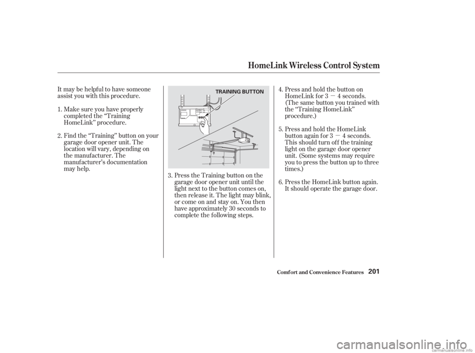 HONDA ACCORD SEDAN 2003 Owners Manual (in English) µµ
Itmaybehelpfultohavesomeone
assist you with this procedure.
Find the ‘‘Training’’ button on your
garage door opener unit. The
location will vary, depending on
the manufacturer. The
manu HONDA ACCORD SEDAN 2003 Owners Manual (in English) µµ
Itmaybehelpfultohavesomeone
assist you with this procedure.
Find the ‘‘Training’’ button on your
garage door opener unit. The
location will vary, depending on
the manufacturer. The
manu