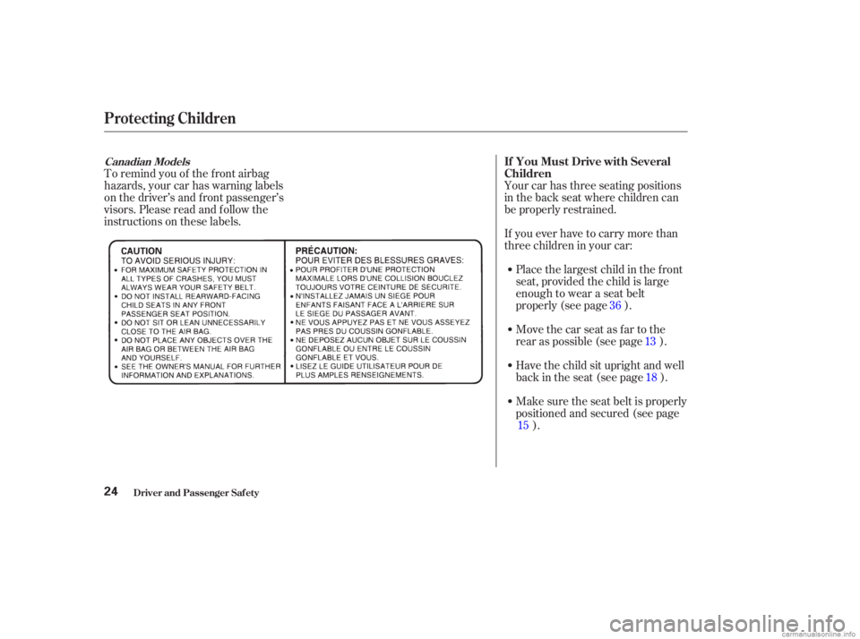 HONDA ACCORD SEDAN 2003  Owners Manual (in English) To remind you of the f ront airbag
hazards, your car has warning labels
on the driver’s and f ront passenger’s
visors. Please read and f ollow the
instructions on these labels.Your car has three s