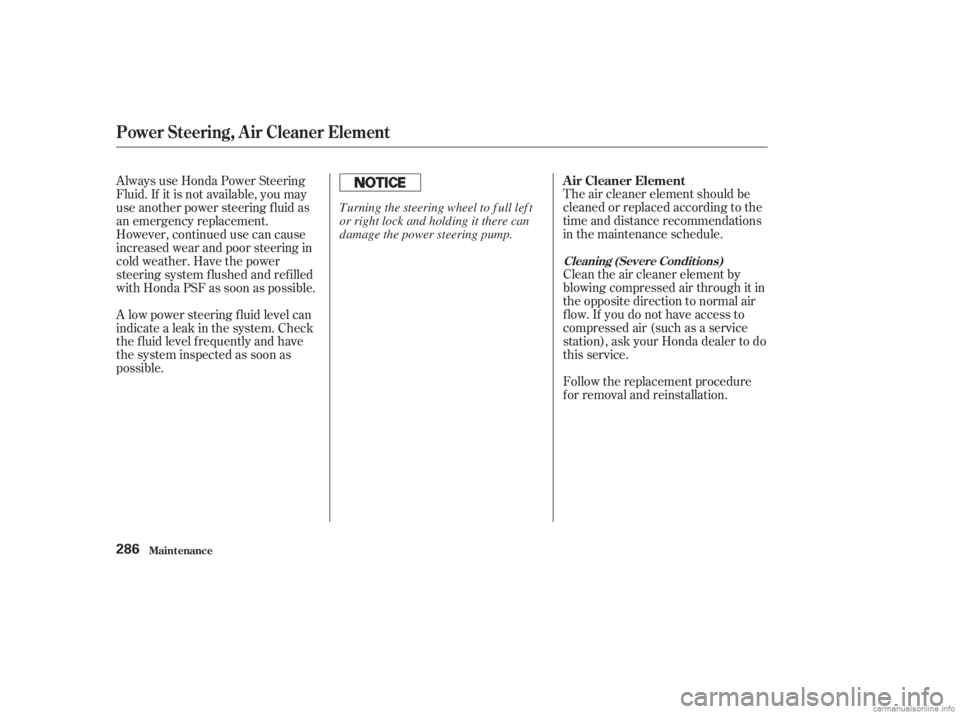 HONDA ACCORD SEDAN 2003  Owners Manual (in English) The air cleaner element should be
cleaned or replaced according to the
time and distance recommendations
in the maintenance schedule.
Clean the air cleaner element by
blowing compressed air through it