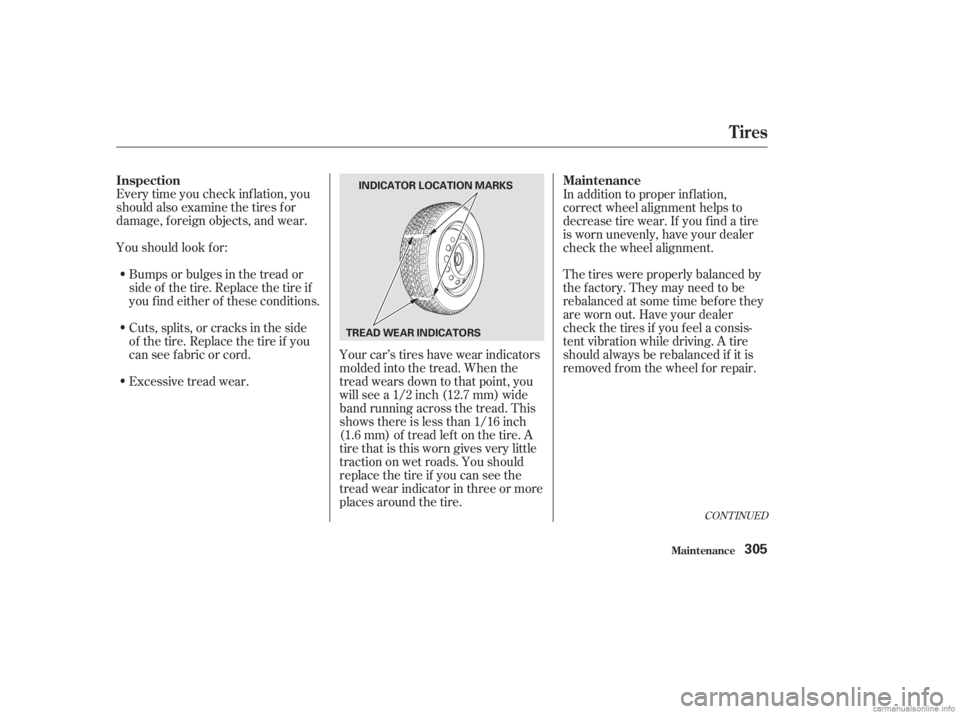 HONDA ACCORD SEDAN 2003 Owners Manual (in English) Every time you check inf lation, you
should also examine the tires f or
damage, f oreign objects, and wear.
Youshouldlookfor:Bumps or bulges in the tread or
side of the tire. Replace the tire if
youfi HONDA ACCORD SEDAN 2003 Owners Manual (in English) Every time you check inf lation, you
should also examine the tires f or
damage, f oreign objects, and wear.
Youshouldlookfor:Bumps or bulges in the tread or
side of the tire. Replace the tire if
youfi