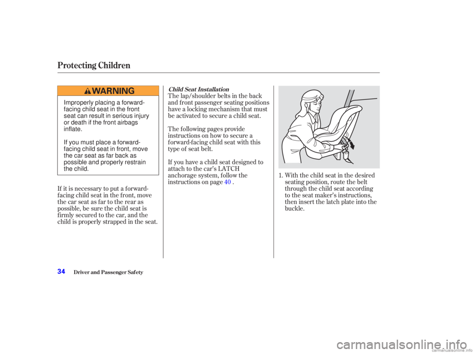 HONDA ACCORD SEDAN 2003  Owners Manual (in English) The lap/shoulder belts in the back
and f ront passenger seating positions
have a locking mechanism that must
be activated to secure a child seat.With the child seat in the desired
seating position, ro