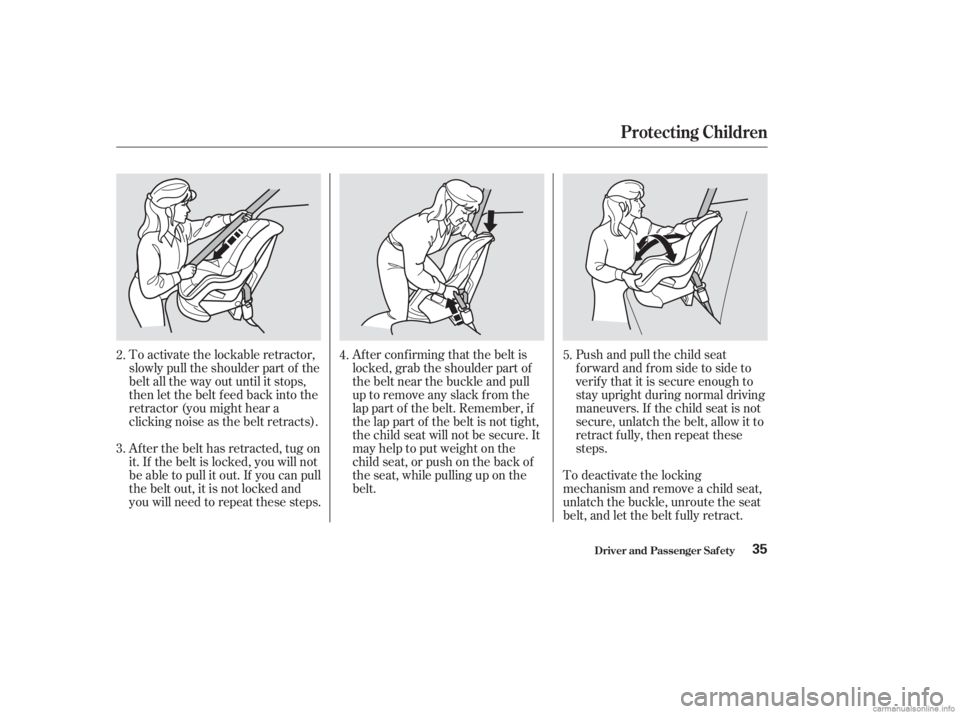 HONDA ACCORD SEDAN 2003  Owners Manual (in English) To activate the lockable retractor,
slowly pull the shoulder part of the
belt all the way out until it stops,
then let the belt f eed back into the
retractor (you might hear a
clicking noise as the be