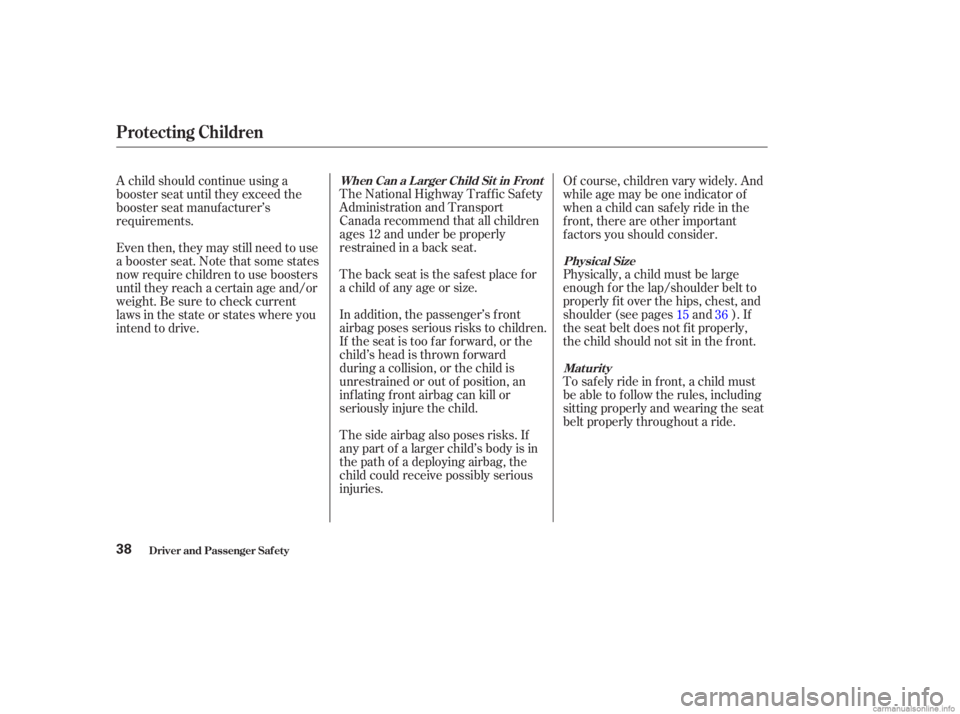HONDA ACCORD SEDAN 2003  Owners Manual (in English) The National Highway Traffic Safety
Administration and Transport
Canada recommend that all children
ages 12 and under be properly
restrained in a back seat.
The back seat is the saf est place f or
a c