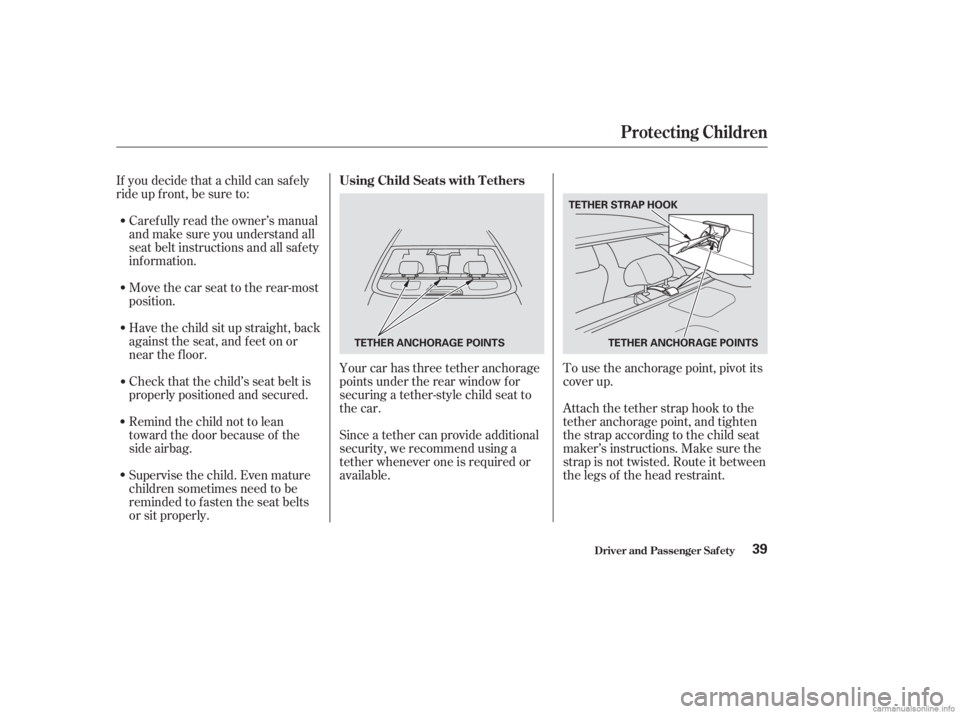 HONDA ACCORD SEDAN 2003  Owners Manual (in English) If you decide that a child can saf ely
ride up f ront, be sure to:Caref ully read the owner’s manual
and make sure you understand all
seat belt instructions and all saf ety
inf ormation.
Have the ch