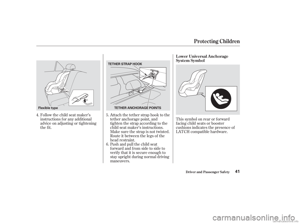 HONDA ACCORD SEDAN 2003  Owners Manual (in English) Follow the child seat maker’s
instructions f or any additional
advice on adjusting or tightening
the fit.Attach the tether strap hook to the
tether anchorage point, and
tighten the strap according t