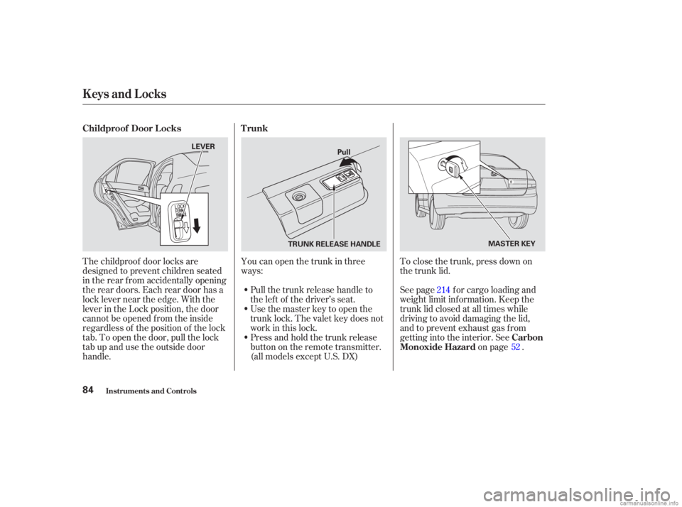 HONDA ACCORD SEDAN 2003  Owners Manual (in English) The childproof door locks are
designed to prevent children seated
in the rear f rom accidentally opening
the rear doors. Each rear door has a
lock lever near the edge. With the
lever in the Lock posit