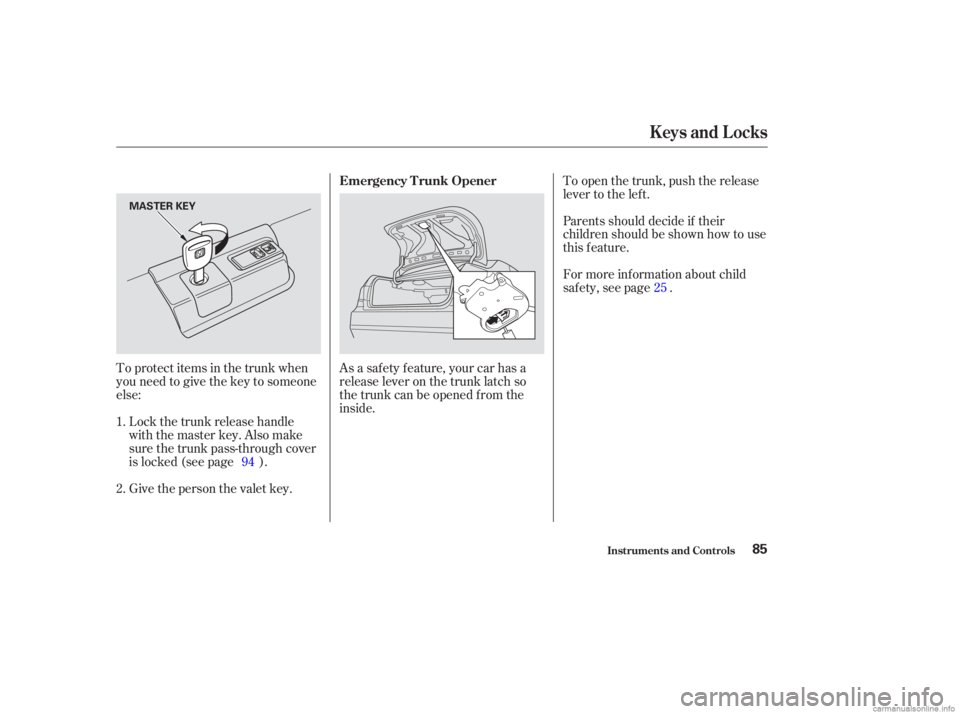 HONDA ACCORD SEDAN 2003  Owners Manual (in English) To protect items in the trunk when
you need to give the key to someone
else:Lock the trunk release handle
with the master key. Also make
sure the trunk pass-through cover
is locked (see page ).
Give t