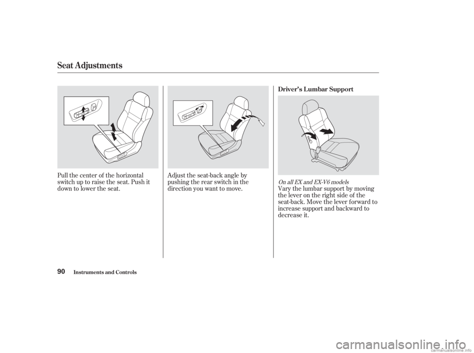 HONDA ACCORD SEDAN 2003  Owners Manual (in English) Pull the center of the horizontal
switch up to raise the seat. Push it
down to lower the seat.Adjust the seat-back angle by
pushing the rear switch in the
direction you want to move.
Vary the lumbar s