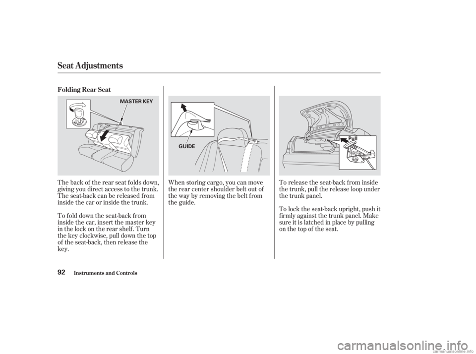 HONDA ACCORD SEDAN 2003  Owners Manual (in English) When storing cargo, you can move
therearcentershoulderbeltoutof
the way by removing the belt from
the guide.To release the seat-back from inside
the trunk, pull the release loop under
the trunk panel.