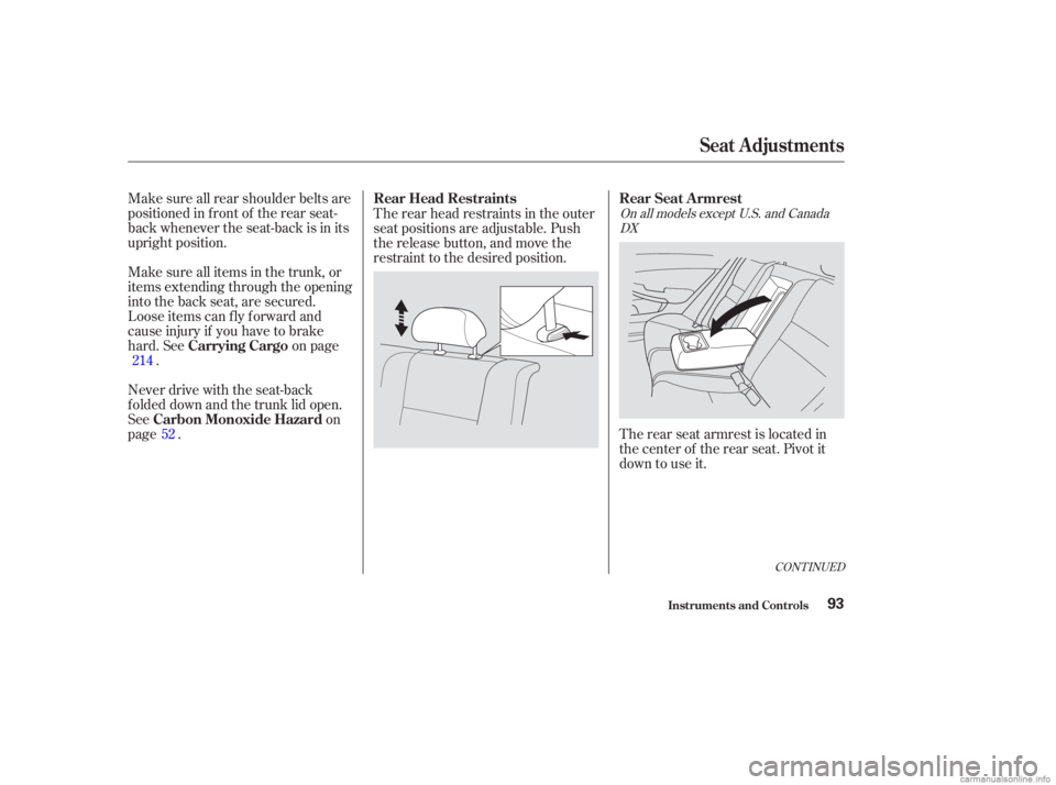 HONDA ACCORD SEDAN 2003  Owners Manual (in English) Make sure all rear shoulder belts are
positioned in f ront of the rear seat-
back whenever the seat-back is in its
upright position.
Make sure all items in the trunk, or
items extending through the op